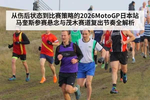从伤后状态到比赛策略的2026MotoGP日本站马奎斯参赛悬念与茂木赛道复出节奏全解析